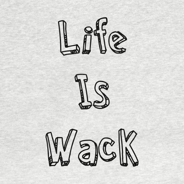 Life Is Wack by AlexisBrown1996